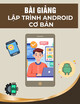 Bài giảng Lập trình Android cơ bản - Bài 3: Các thành phần cơ bản của ứng dụng Android